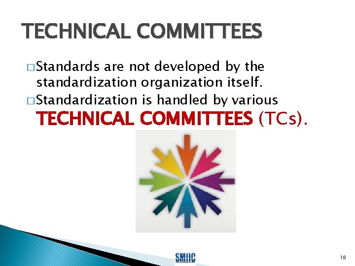 TECHNICAL COMMITTEES � Standards are not developed by the standardization organization itself. � Standardization