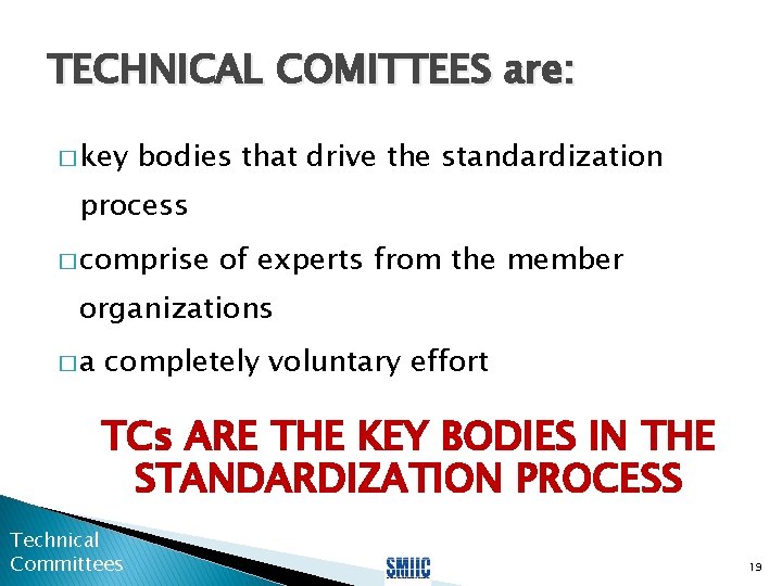 TECHNICAL COMITTEES are: � key bodies that drive the standardization process � comprise of