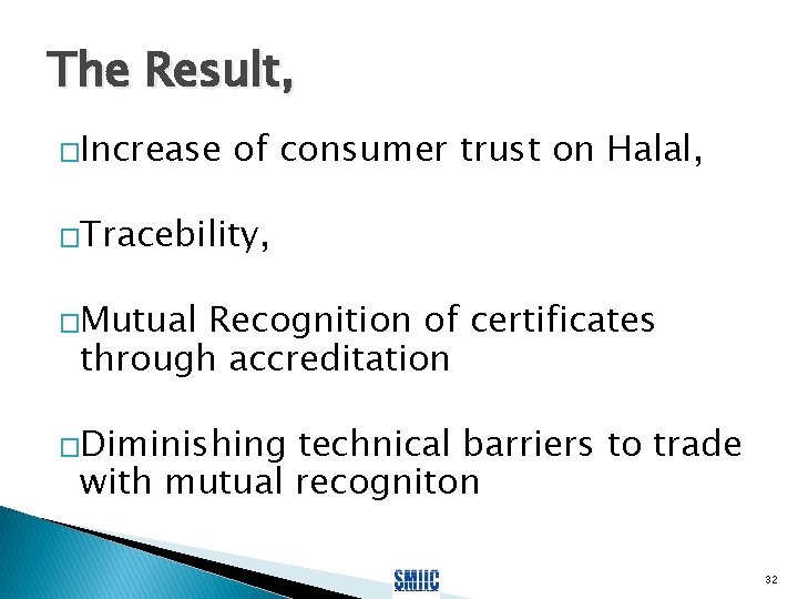 The Result, �Increase of consumer trust on Halal, �Tracebility, �Mutual Recognition of certificates through