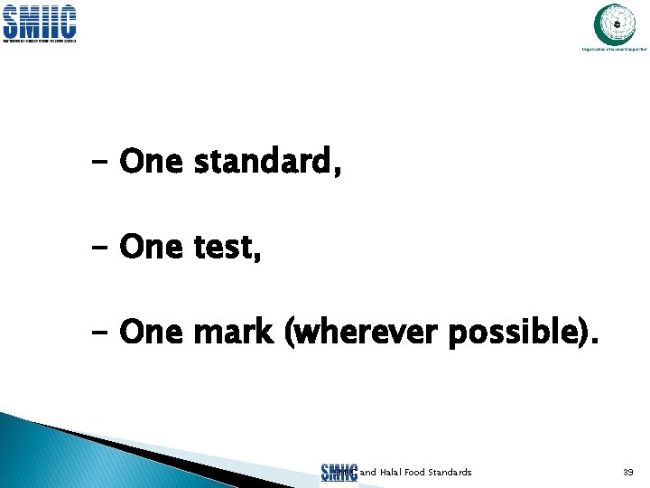 - One standard, - One test, - One mark (wherever possible). SMIIC and Halal