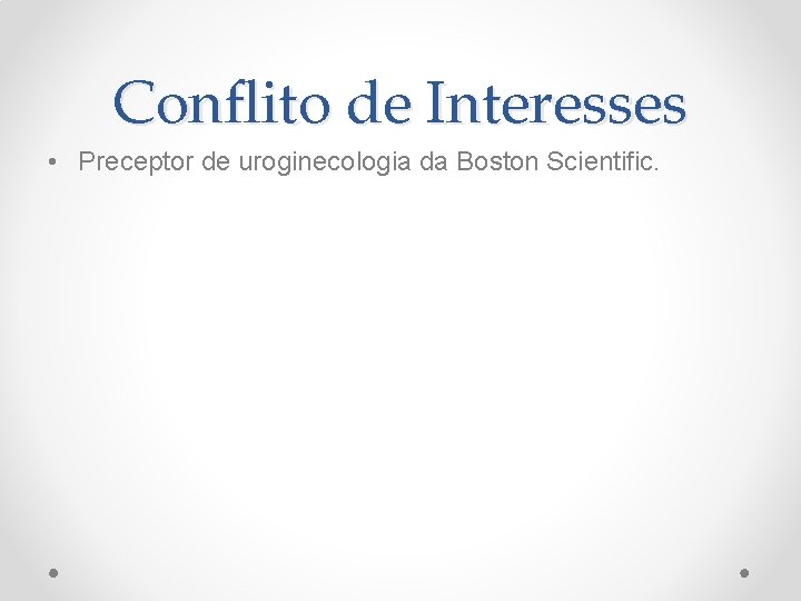 Conflito de Interesses • Preceptor de uroginecologia da Boston Scientific. Conflito de Interesses • Preceptor de uroginecologia da Boston Scientific.
