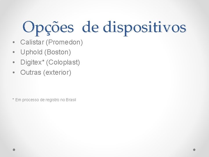 Opções de dispositivos • • Calistar (Promedon) Uphold (Boston) Digitex* (Coloplast) Outras (exterior) * Opções de dispositivos • • Calistar (Promedon) Uphold (Boston) Digitex* (Coloplast) Outras (exterior) *