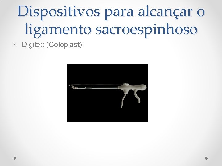 Dispositivos para alcançar o ligamento sacroespinhoso • Digitex (Coloplast) Dispositivos para alcançar o ligamento sacroespinhoso • Digitex (Coloplast)