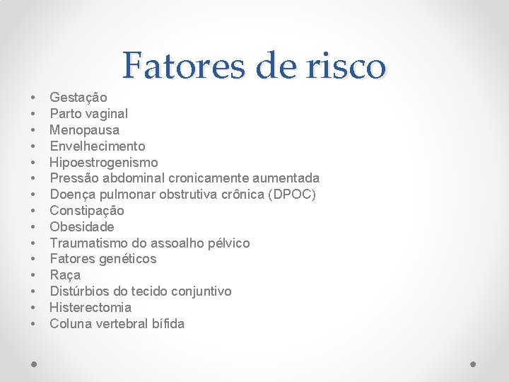 • • • • Fatores de risco Gestação Parto vaginal Menopausa Envelhecimento Hipoestrogenismo • • • • Fatores de risco Gestação Parto vaginal Menopausa Envelhecimento Hipoestrogenismo