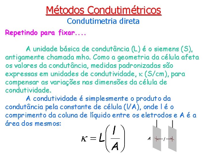 Métodos Condutimétricos Condutimetria direta Repetindo para fixar. . A unidade básica de condutância (L)