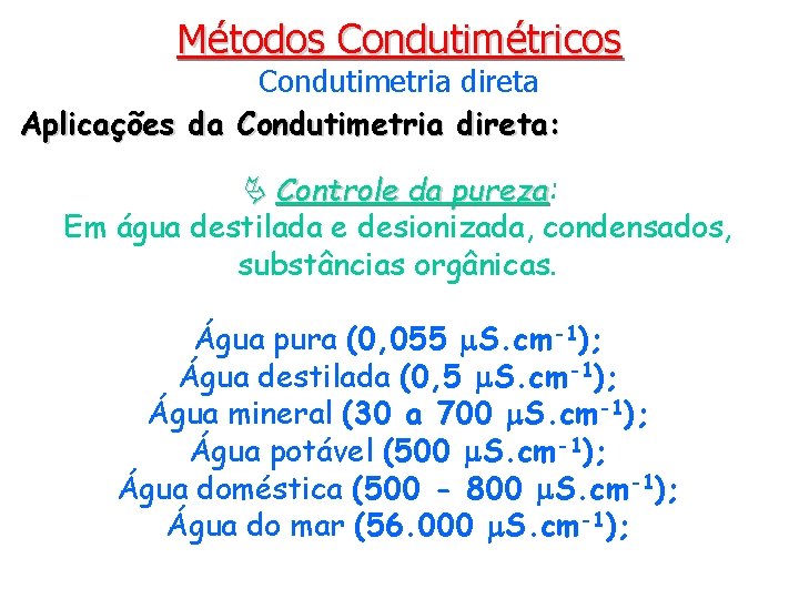 Métodos Condutimétricos Condutimetria direta Aplicações da Condutimetria direta: Controle da pureza: pureza Em água