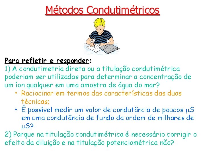Métodos Condutimétricos Para refletir e responder: 1) A condutimetria direta ou a titulação condutimétrica