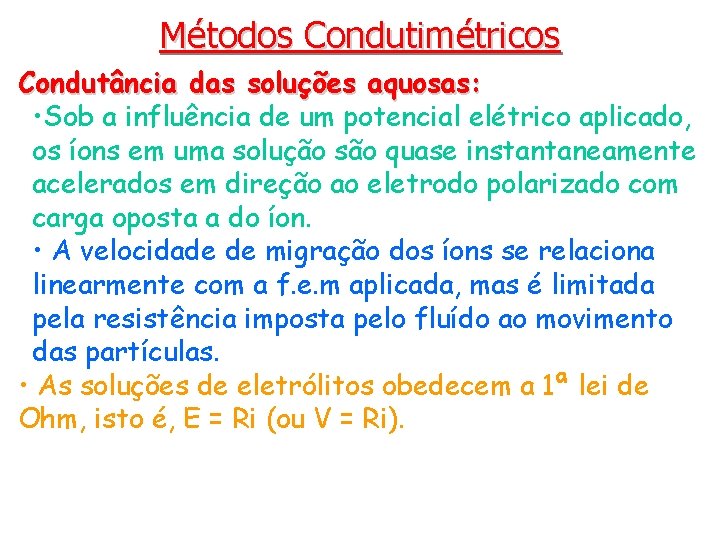 Métodos Condutimétricos Condutância das soluções aquosas: • Sob a influência de um potencial elétrico