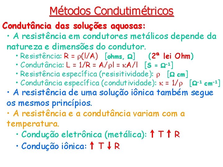 Métodos Condutimétricos Condutância das soluções aquosas: • A resistência em condutores metálicos depende da