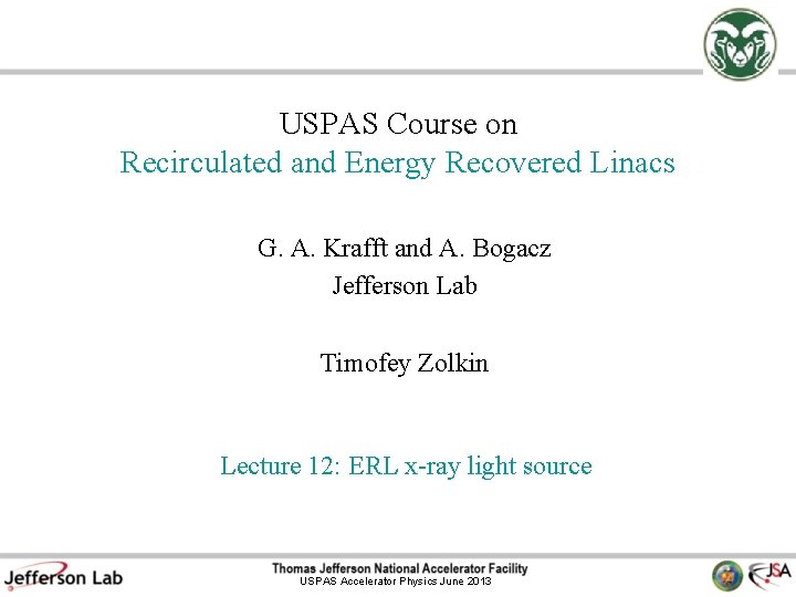 USPAS Course on Recirculated and Energy Recovered Linacs G. A. Krafft and A. Bogacz