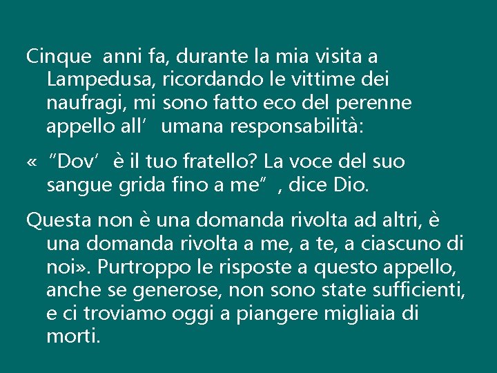 Cinque anni fa, durante la mia visita a Lampedusa, ricordando le vittime dei naufragi,