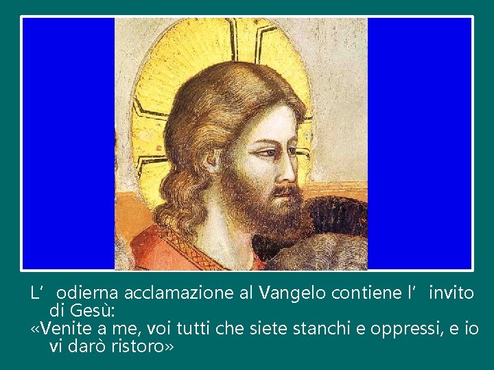 L’odierna acclamazione al Vangelo contiene l’invito di Gesù: «Venite a me, voi tutti che