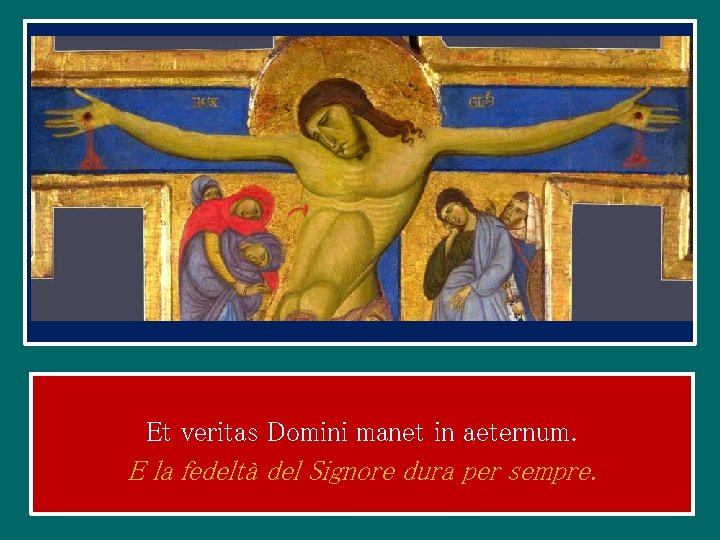 Et veritas Domini manet in aeternum. E la fedeltà del Signore dura per sempre.