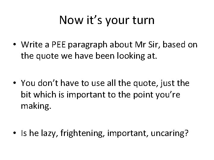 Now it’s your turn • Write a PEE paragraph about Mr Sir, based on