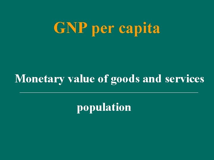 GNP per capita Monetary value of goods and services population 