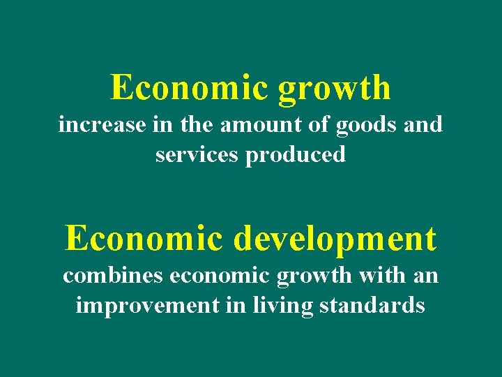 Economic growth increase in the amount of goods and services produced Economic development combines