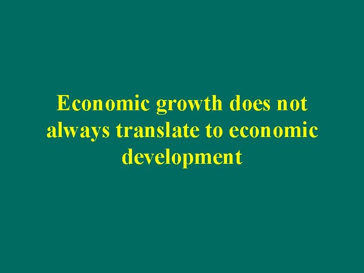 Economic growth does not always translate to economic development 