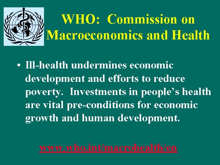 WHO: Commission on Macroeconomics and Health • Ill-health undermines economic development and efforts to