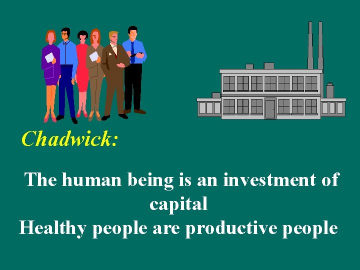 Chadwick: The human being is an investment of capital Healthy people are productive people