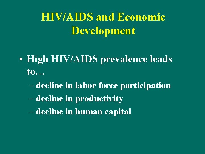 HIV/AIDS and Economic Development • High HIV/AIDS prevalence leads to… – decline in labor