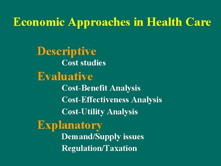 Economic Approaches in Health Care Descriptive Cost studies Evaluative Cost-Benefit Analysis Cost-Effectiveness Analysis Cost-Utility