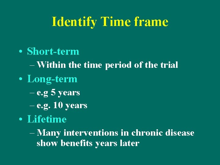 Identify Time frame • Short-term – Within the time period of the trial •