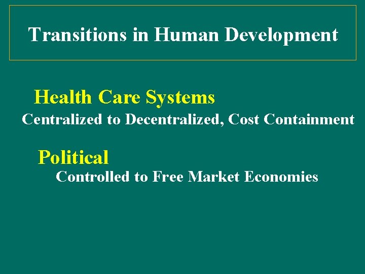 Transitions in Human Development Health Care Systems Centralized to Decentralized, Cost Containment Political Controlled