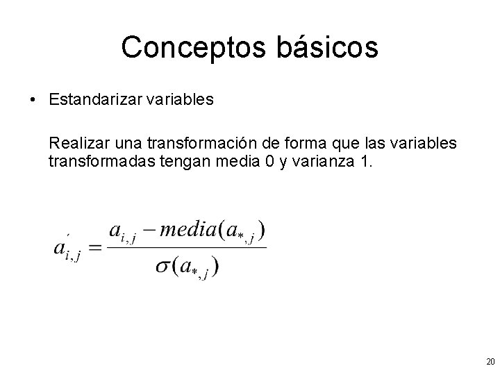 Conceptos básicos • Estandarizar variables Realizar una transformación de forma que las variables transformadas