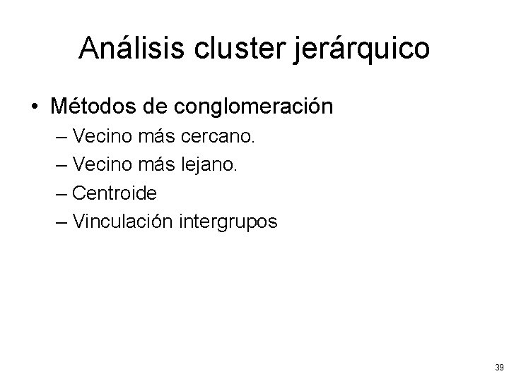 Análisis cluster jerárquico • Métodos de conglomeración – Vecino más cercano. – Vecino más