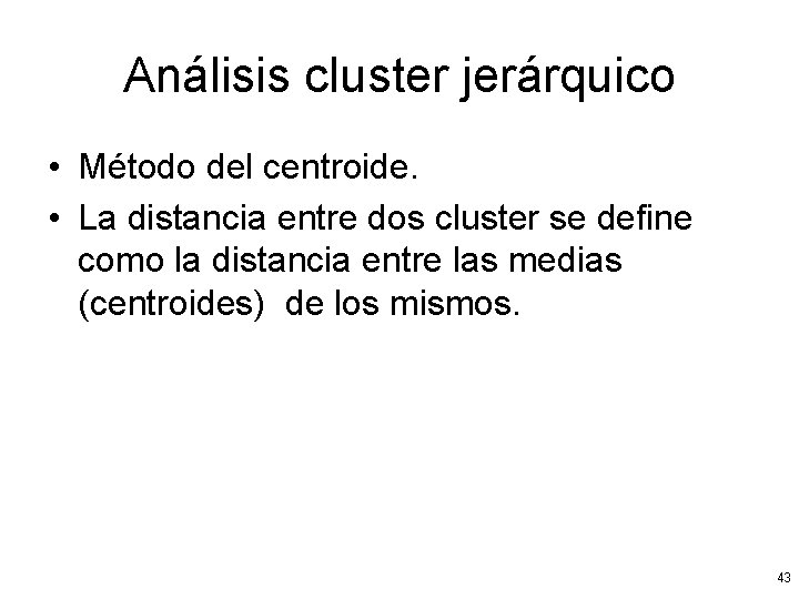 Análisis cluster jerárquico • Método del centroide. • La distancia entre dos cluster se