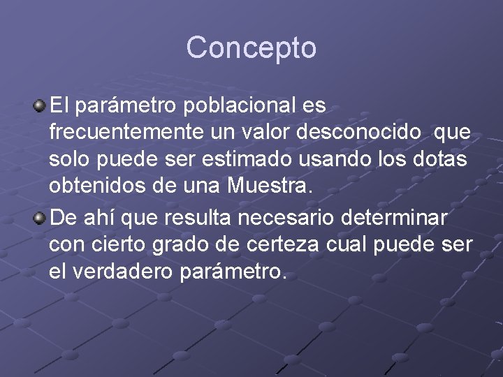 Concepto El parámetro poblacional es frecuentemente un valor desconocido que solo puede ser estimado