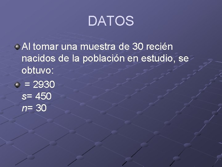 DATOS Al tomar una muestra de 30 recién nacidos de la población en estudio,