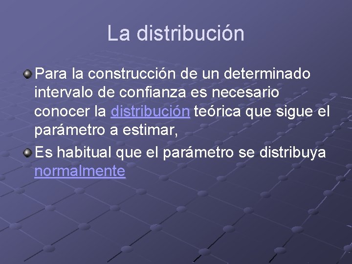 La distribución Para la construcción de un determinado intervalo de confianza es necesario conocer