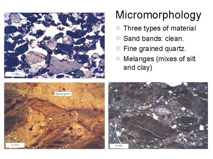 Micromorphology l l Three types of material Sand bands: clean. Fine grained quartz. Melanges