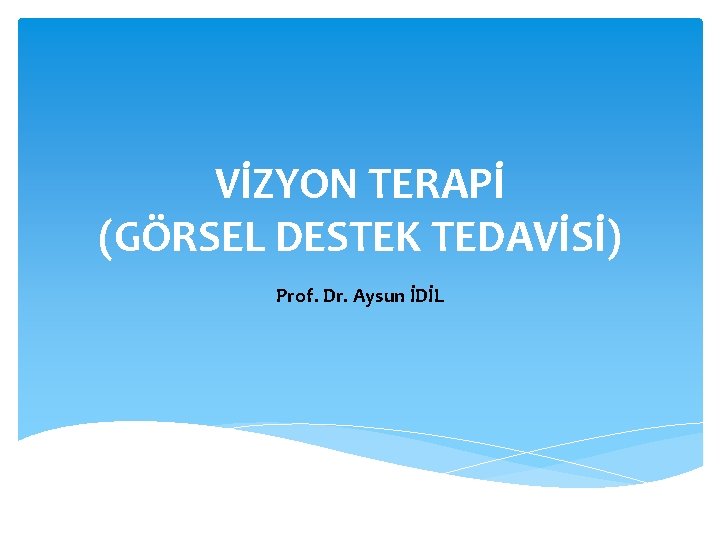 VİZYON TERAPİ (GÖRSEL DESTEK TEDAVİSİ) Prof. Dr. Aysun İDİL 