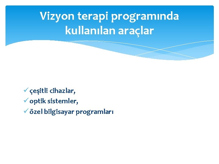 Vizyon terapi programında kullanılan araçlar ü çeşitli cihazlar, ü optik sistemler, ü özel bilgisayar