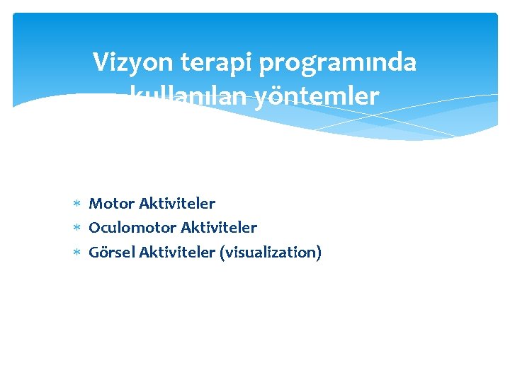 Vizyon terapi programında kullanılan yöntemler Motor Aktiviteler Oculomotor Aktiviteler Görsel Aktiviteler (visualization) 