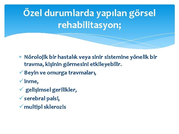 Özel durumlarda yapılan görsel rehabilitasyon; Nörolojik bir hastalık veya sinir sistemine yönelik bir travma,