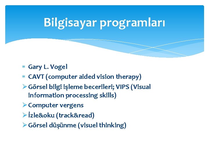 Bilgisayar programları Gary L. Vogel CAVT (computer aided vision therapy) Ø Görsel bilgi işleme