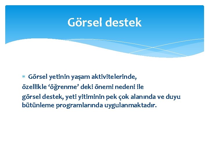 Görsel destek Görsel yetinin yaşam aktivitelerinde, özellikle ‘öğrenme’ deki önemi nedeni ile görsel destek,