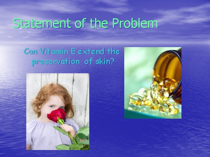 Statement of the Problem Can Vitamin E extend the preservation of skin? 