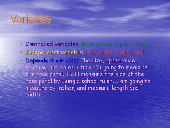 Variables • • • Controlled variables: Rose petals, zip lock bags. Independent variable: Air,