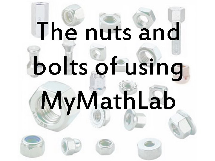 The nuts and bolts of using My. Math. Lab 