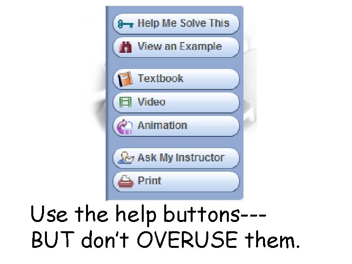 Use the help buttons--BUT don’t OVERUSE them. 
