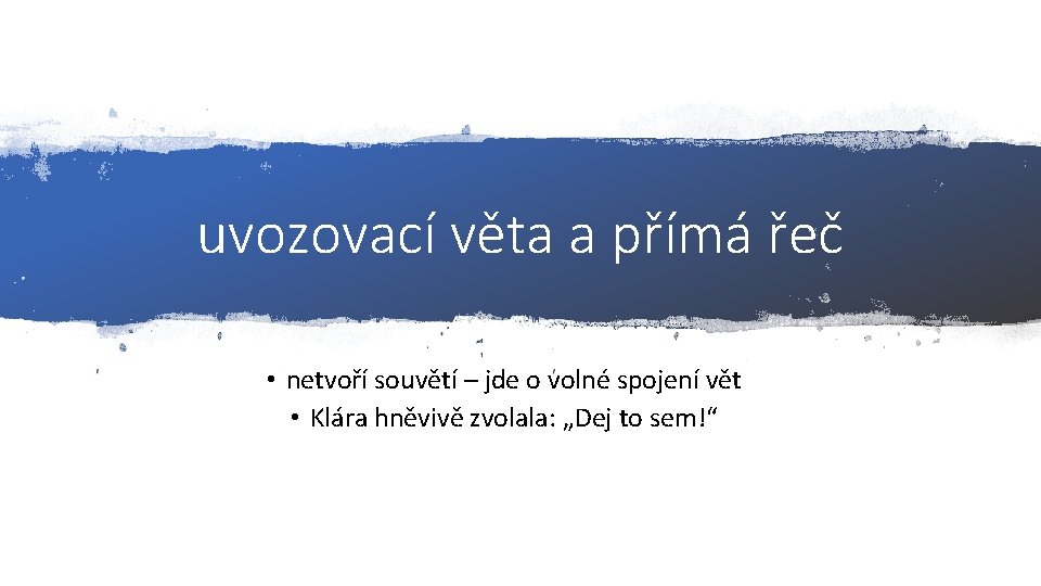 uvozovací věta a přímá řeč • netvoří souvětí – jde o volné spojení vět