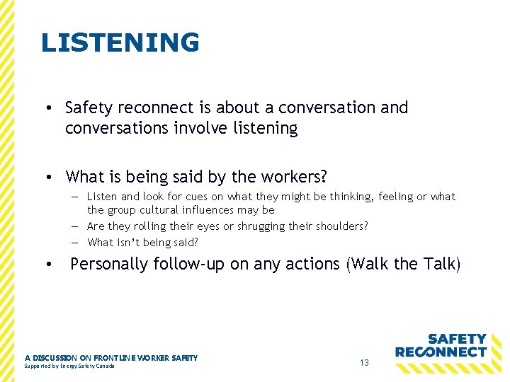 LISTENING • Safety reconnect is about a conversation and conversations involve listening • What
