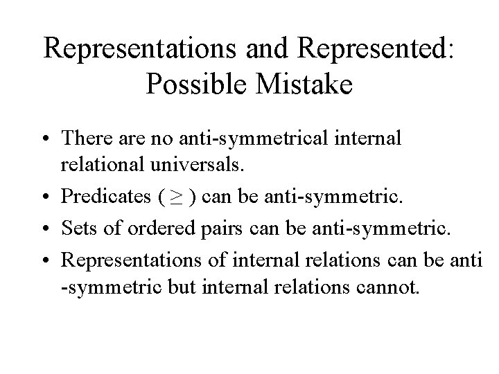 Representations and Represented: Possible Mistake • There are no anti-symmetrical internal relational universals. •