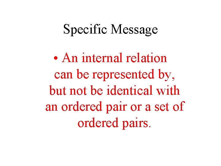 Specific Message • An internal relation can be represented by, but not be identical