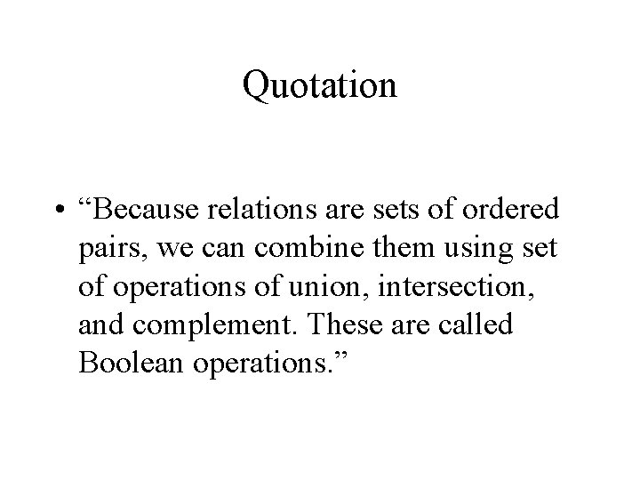 Quotation • “Because relations are sets of ordered pairs, we can combine them using
