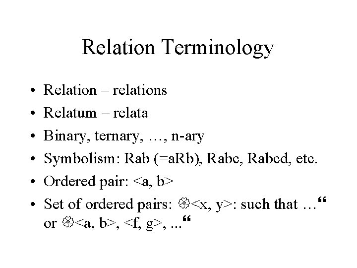 Relation Terminology • • • Relation – relations Relatum – relata Binary, ternary, …,